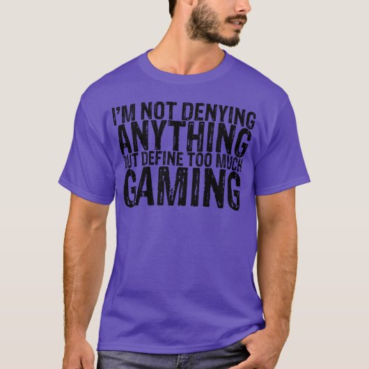 Not Denying Anything But Defineoo Much Gaming fami T-shirt (Voorkant)
