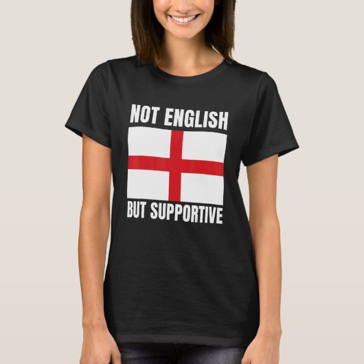 Not English But Supportive England Flag Support T-shirt (Voorkant)