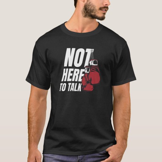 Not Here To Talk Kickboxer Fan Professional Boxer T-shirt (Voorkant)