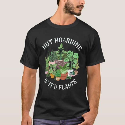 Not Hoarding If It's Plants Green Thumb Gardener T-shirt (Voorkant)