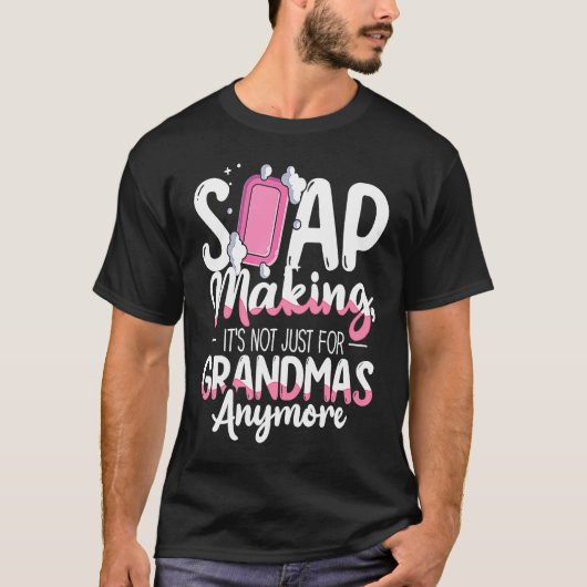 Not Just For Grandmas Soap Maker Soap Making T-shirt (Voorkant)