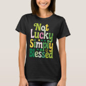 Not Lucky Simply Blessed St. Patrick's Day T-shirt (Voorkant)