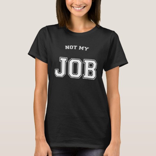 Not My Job I Don't Care T-shirt (Voorkant)