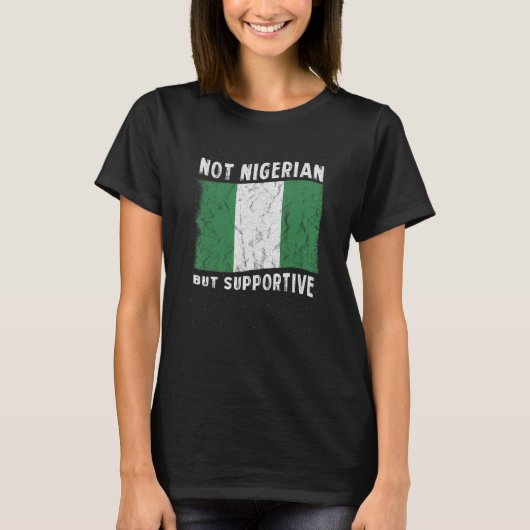 Not Nigerian But Supportive National Flag Inspirat T-shirt (Voorkant)