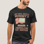 Not Now Sweety Mommy's Cyberbullying The Mayor T-shirt<br><div class="desc">Not Now Sweety Mommy's Cyberbullying The Mayor</div>