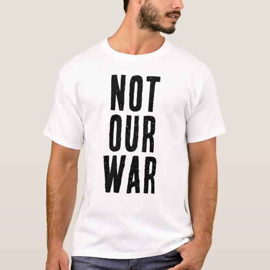 NOT OUR WAR T-SHIRT (Voorkant)