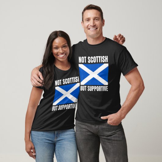 Not Scottish But Supportive Scotland Flag Support T-shirt (Unisex)