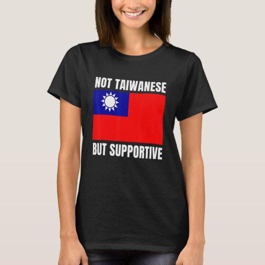 Not Taiwanese But Supportive Taiwan Flag Support T-shirt (Voorkant)