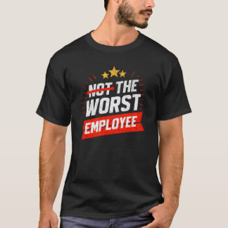 Not the Worst Employee Sarcastic Work Joke - Funny T-shirt