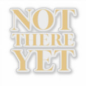 Not There Yet – Motivational Quote Sticker (Voorkant)