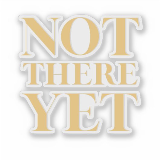 Not There Yet – Motivational Quote Sticker (Voorkant)