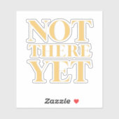 Not There Yet – Motivational Quote Sticker (Vel)