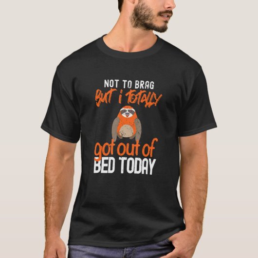 Not To Brag But I Totally Got Out of Bed Today   S T-shirt (Voorkant)