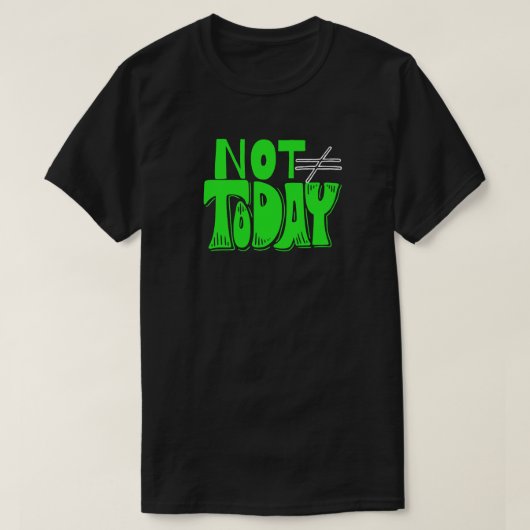 Not Today – Bold Attitude Quote T-shirt (Design voorkant)