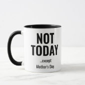 Not Today… Except Mother’s Day – Funny  Mok (Links)