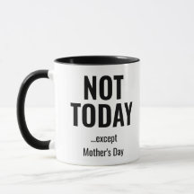 Not Today… Except Mother’s Day – Funny