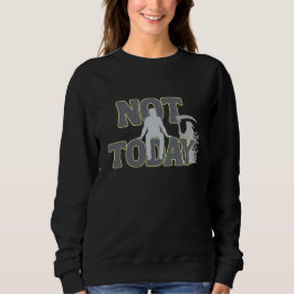 NOT TODAY – Funny Dark Humor Grim Reaper Sweatshir Trui