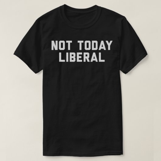 Not Today Liberal T-shirt (Design voorkant)