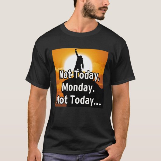 Not today, Monday. Not today... T-shirt (Voorkant)