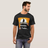 Not today, Monday. Not today... T-shirt (Voorkant volledig)