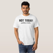 NOT TODAY - Pointless Emails Funny Typography T-shirt (Voorkant volledig)