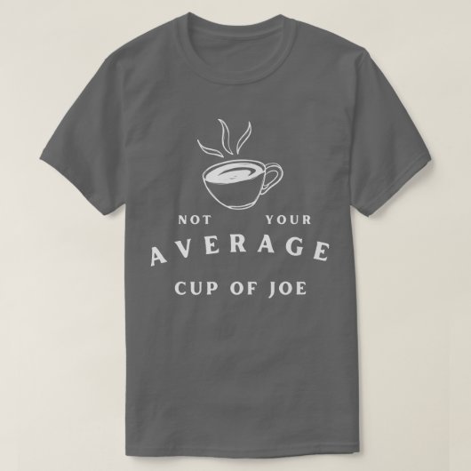 Not Your Average Cup of JoeCoffee Humor T-shirt (Design voorkant)