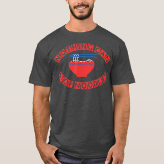 NOTHING CAN STOP NOODLES noodchopsticks bowl T-shirt