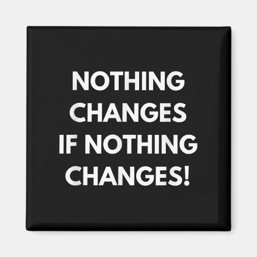 Nothing Changes If Nothing Changes Humor Design Mo Magneet (Voorkant)
