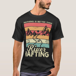 Nothing is Better than river Rafting T-shirt