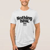 Nothing New T-Shirt | Minimal Deadpan Humor Design (Voorkant)