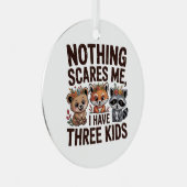 Nothing Scares Me, I Have Three Kids Metalen Ornament (Voorkant Rechts)