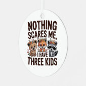 Nothing Scares Me, I Have Three Kids Metalen Ornament (Voorkant links)