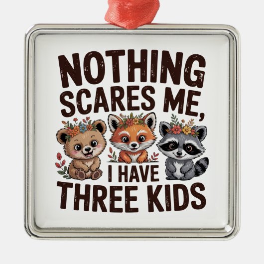 Nothing Scares Me, I Have Three Kids Metalen Ornament (Voorkant)