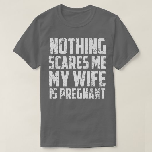 Nothing Scares Me My Wife Is PregnantPregnancy 511 T-shirt (Design voorkant)