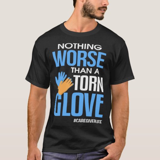 Nothing Worse Than a Torn Glove Caregiver T-shirt (Voorkant)