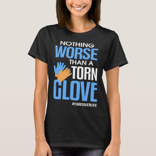 Nothing Worse Than a Torn Glove Caregiver T-shirt (Voorkant)