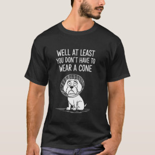 Nou, je hoeft tenminste geen kegel te dragen, bete t-shirt