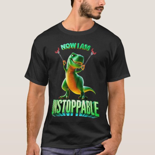 Now I Am Unstoppable Funny T-rex Tyrannosaurus Din T-shirt (Voorkant)