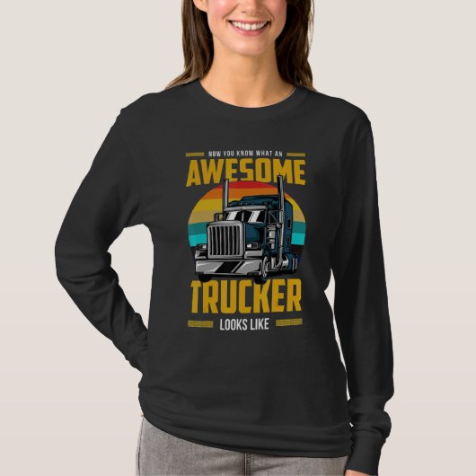 Now You Know What An Awesome Trucker Looks Like T-shirt (Voorkant)