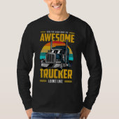 Now You Know What An Awesome Trucker Looks Like T-shirt (Voorkant)