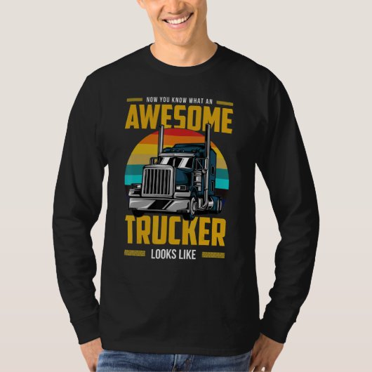 Now You Know What An Awesome Trucker Looks Like T-shirt (Voorkant)