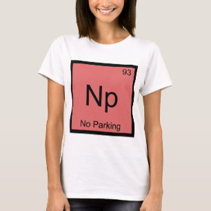 Np - Geen Parkeren Chemie Element Symbool Car T-sh T-shirt
