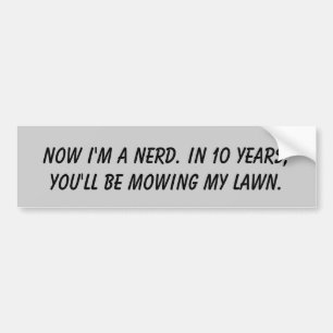Nu ben ik een nerd. Over 10 jaar maai je m... Bumpersticker