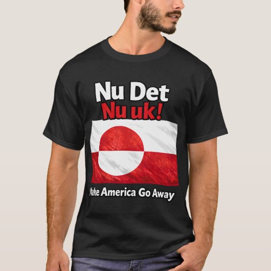 Nu Det Nu uk! Make America Go Away Greenland flag T-shirt (Voorkant)