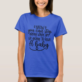 Nu Kun Je Stoppen Wanneer Krijgen We Een Baby T-shirt