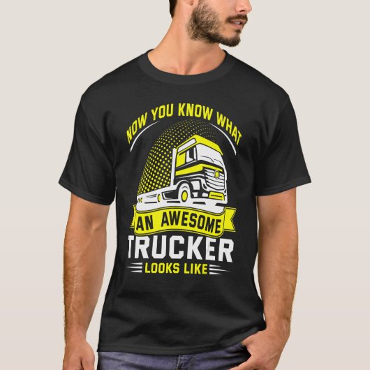 Nu weet je hoe een Geweldige trucker eruit ziet T-shirt (Voorkant)