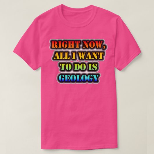 Nu wil ik alleen maar geologie. t-shirt (Design voorkant)
