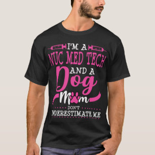 Nuc Med Tech Dog mam Nuclear Medicine T-shirt