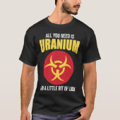 Nuclear Engineer Need Uranium T-shirt (Voorkant)