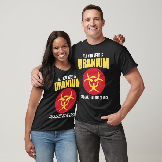 Nuclear Engineer Need Uranium T-shirt (Unisex)